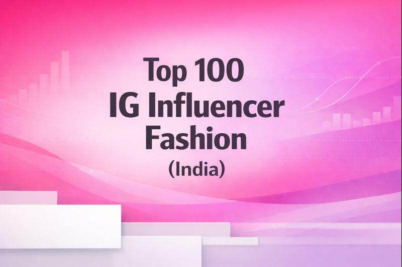 Top 100 IG Influencer (Fashion - India)